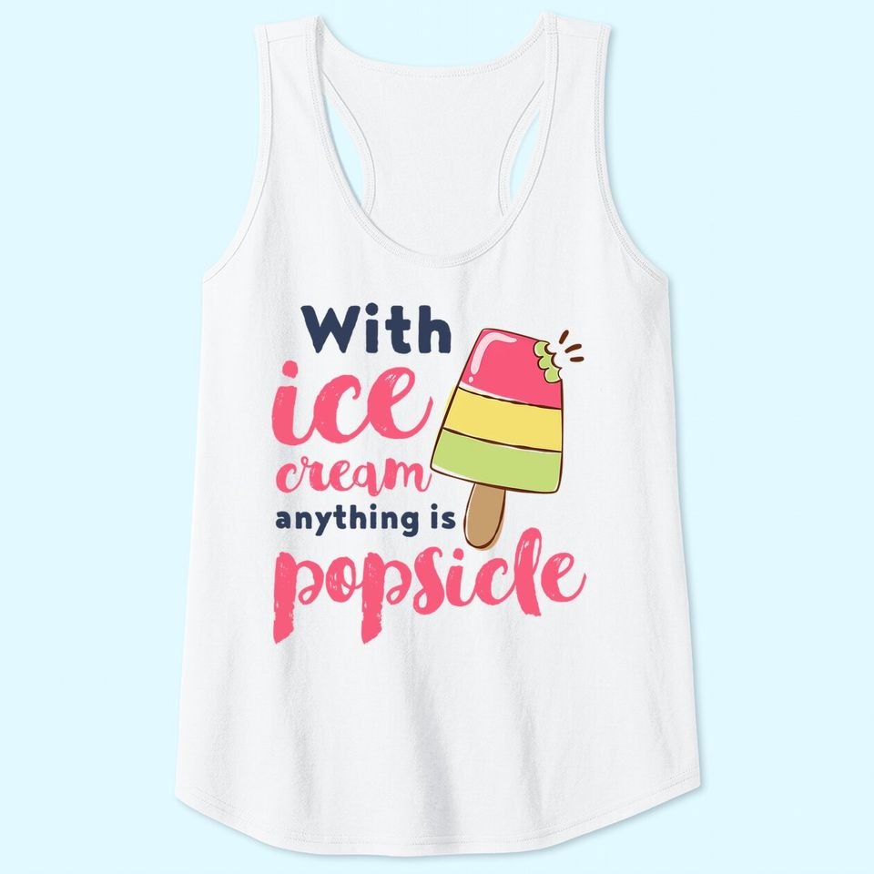 With Ice Cream Anything Is Popsicle Cute Funny Summer Pun Tank Top