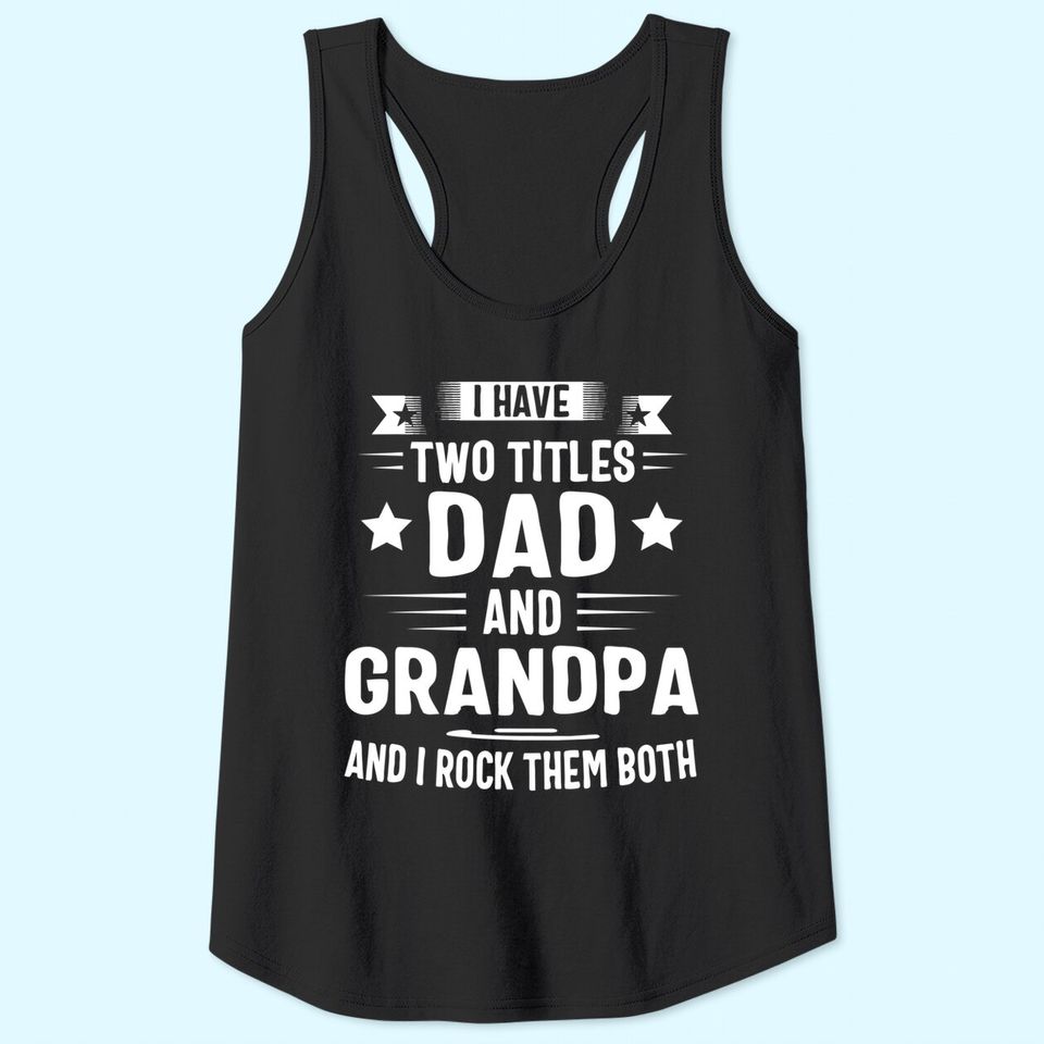 Grandpa Tank Top For Men I Have Two Titles Dad And Grandpa Tank Top