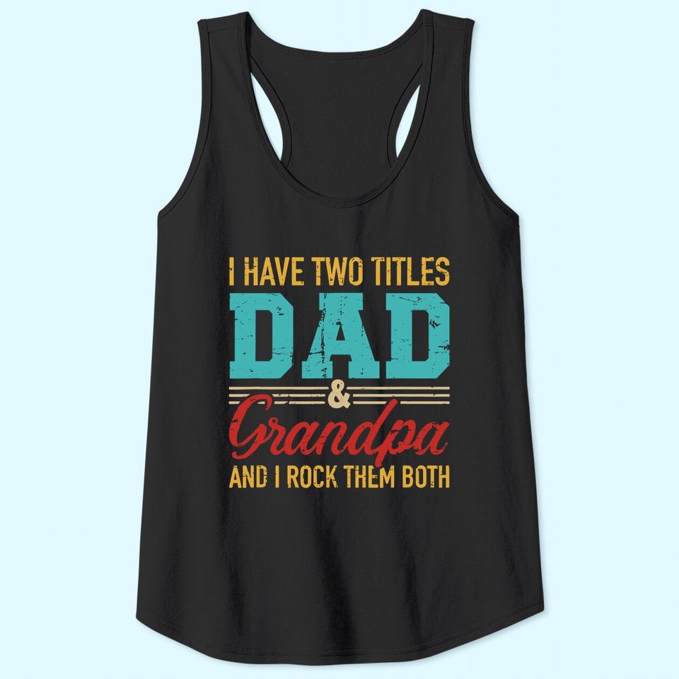I have two titles dad and grandpa and I rock them both Tank Top