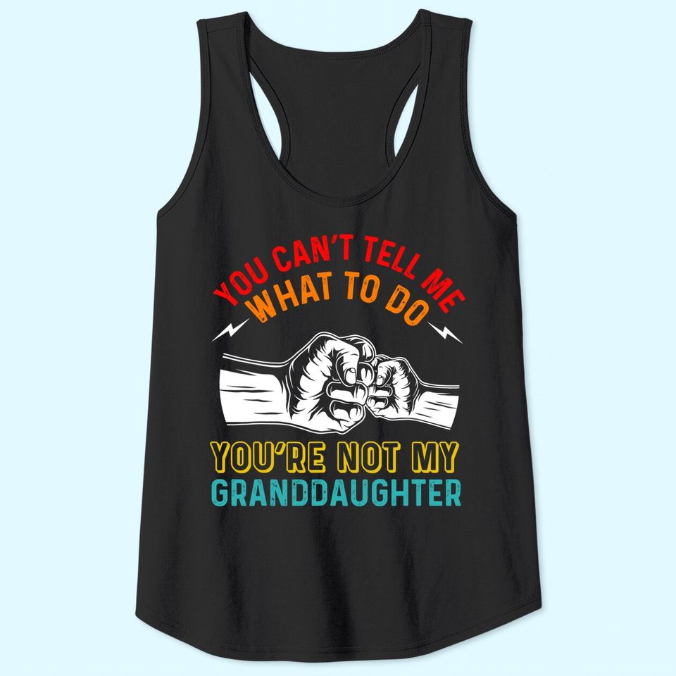 You Can't Tell Me What To Do You're Not My Granddaughter Tank Top