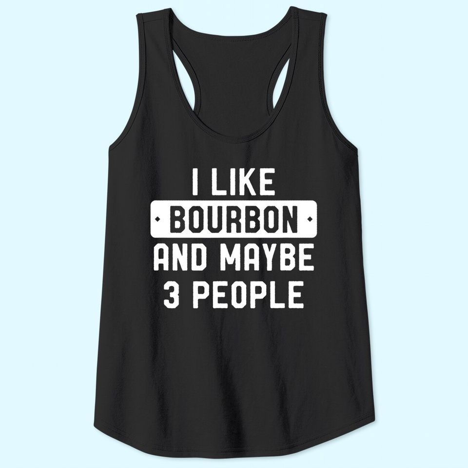 I Like Bourbon And Maybe 3 People Tank Top