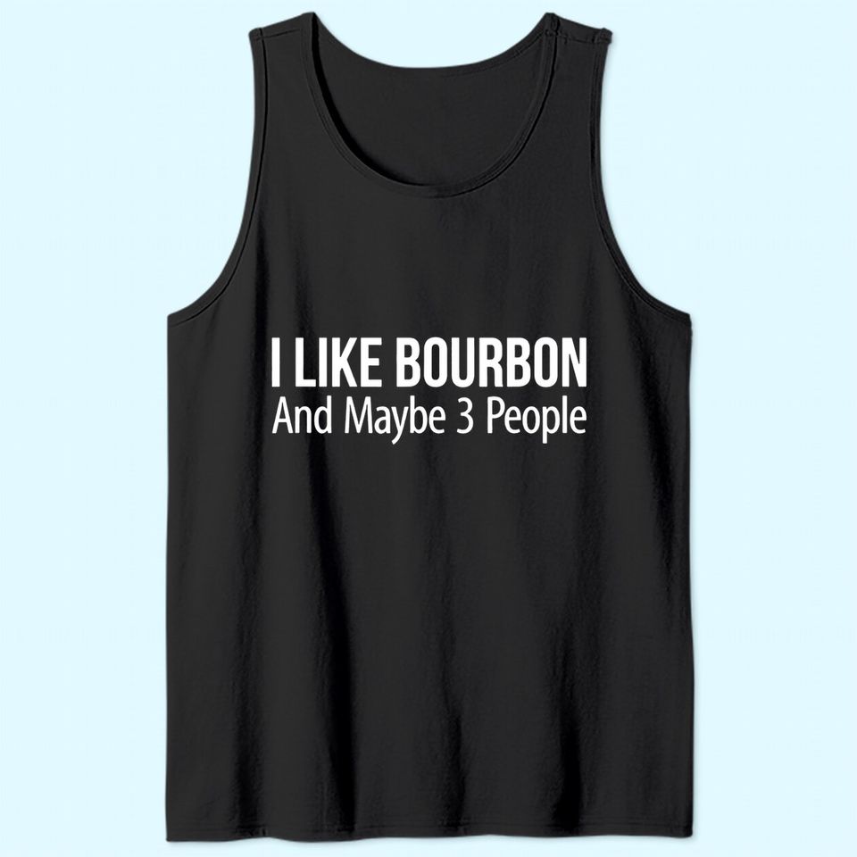 I Like Bourbon And Maybe 3 People - Tank Top