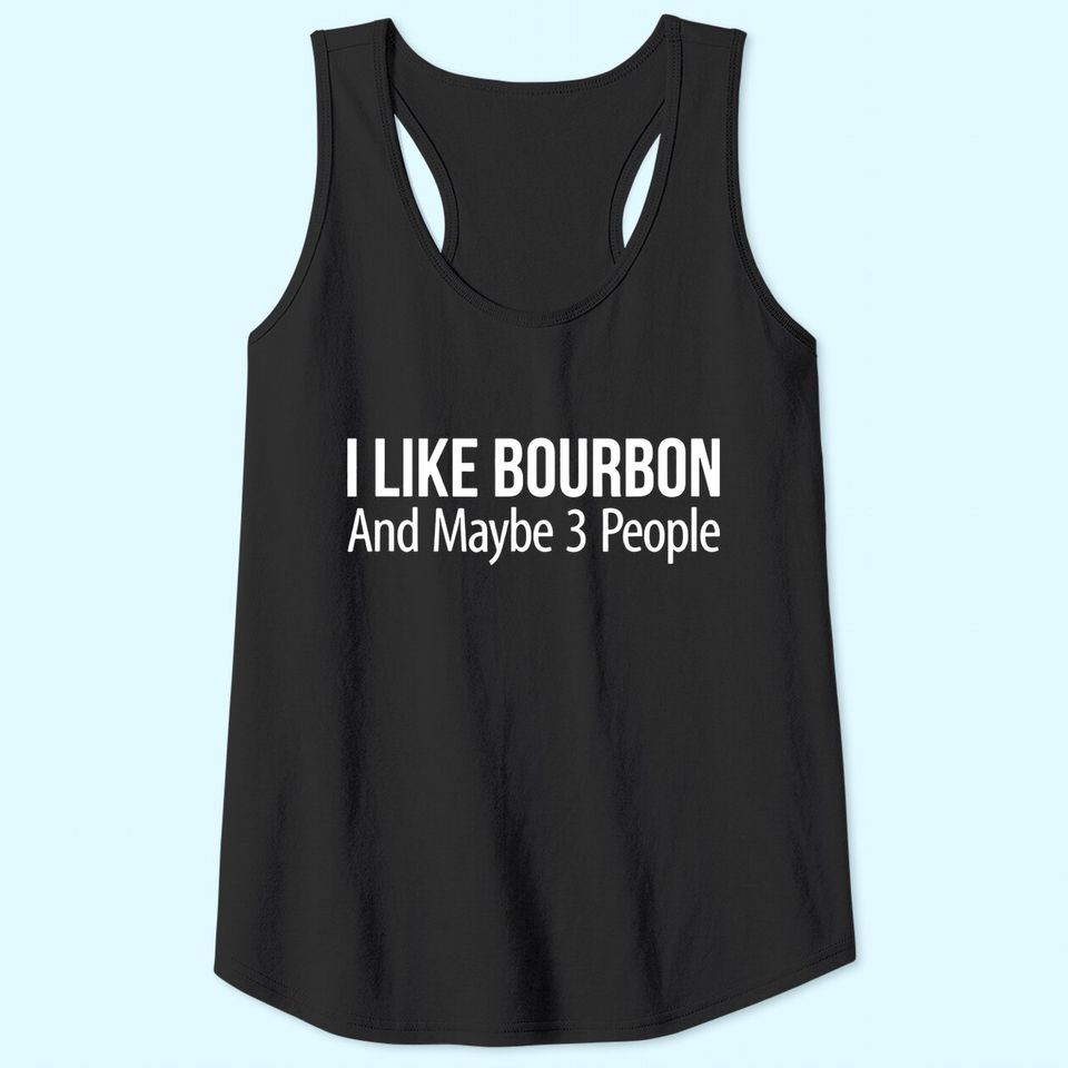 I Like Bourbon And Maybe 3 People - Tank Top