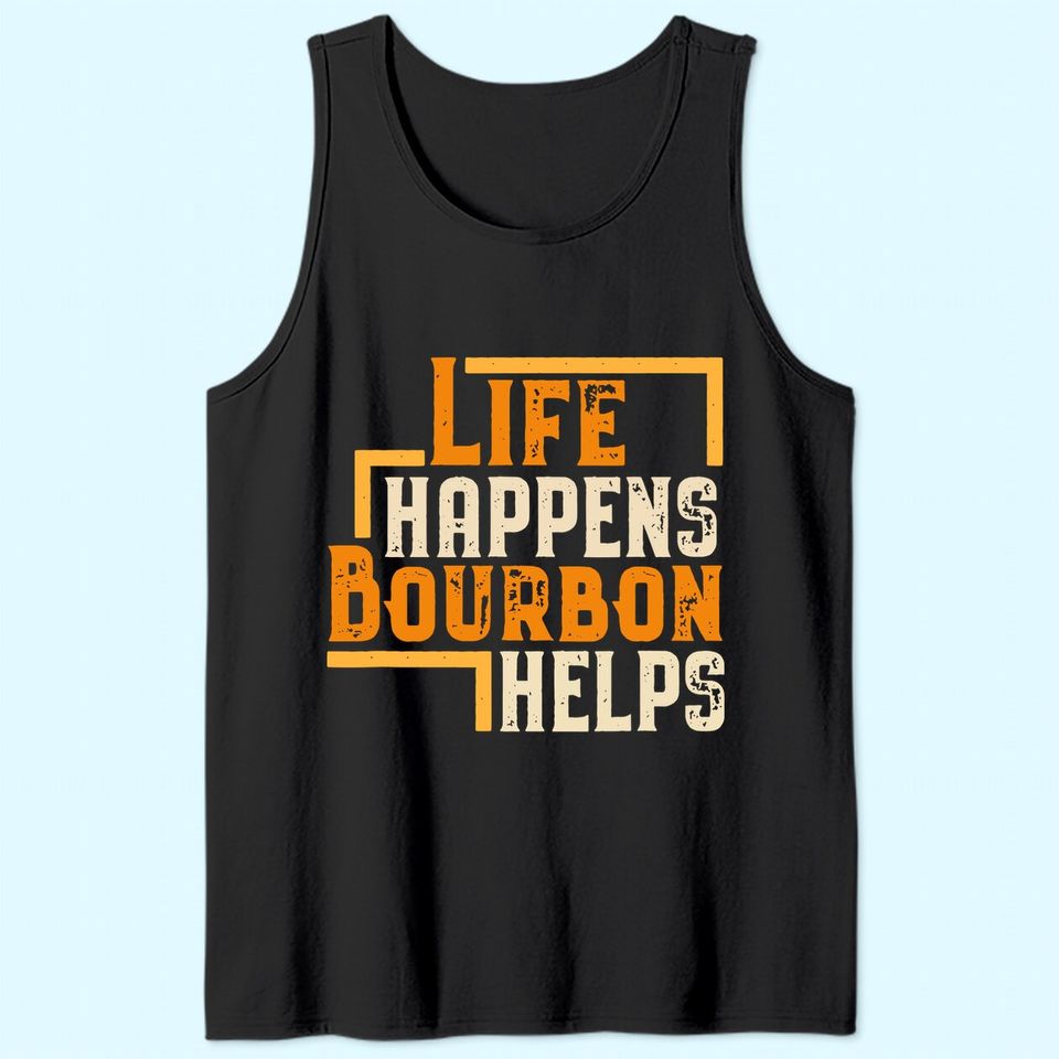 Life Happens Bourbon Helps Funny Whiskey Drinking Gift Tank Top