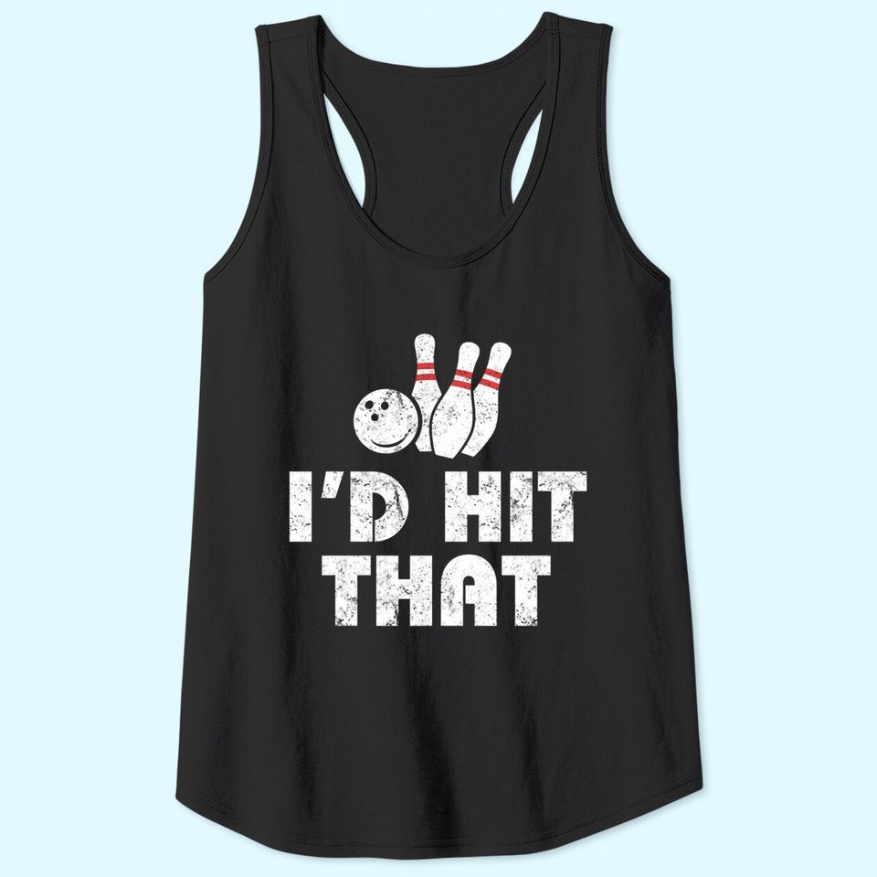 Bowling TTank Top - I'd Hit That - Vintage - Gift For Bowlers Tank Top