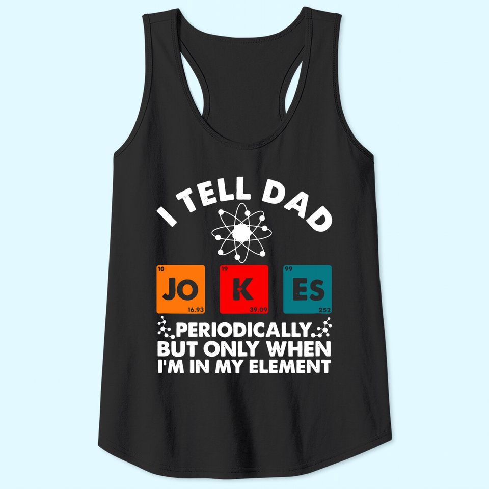 I Tell Dad Jokes Periodically But Only When In My Element Tank Top