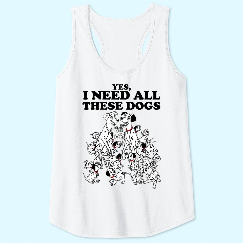 101 Dalmatians Yes I Need All These Dogs Tank Top
