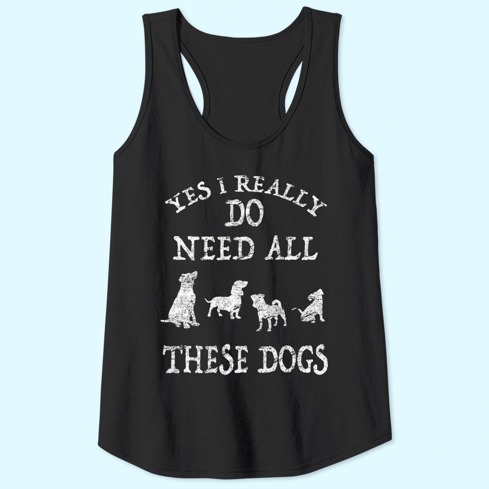 Need All These Dogs Gift For Dog Lover Dog Rescue Tank Top