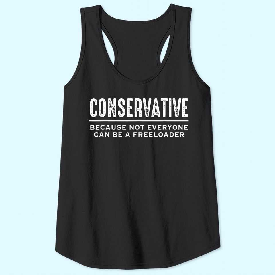 Conservative Because Not Everyone Can Be A Freeloader Tank Top