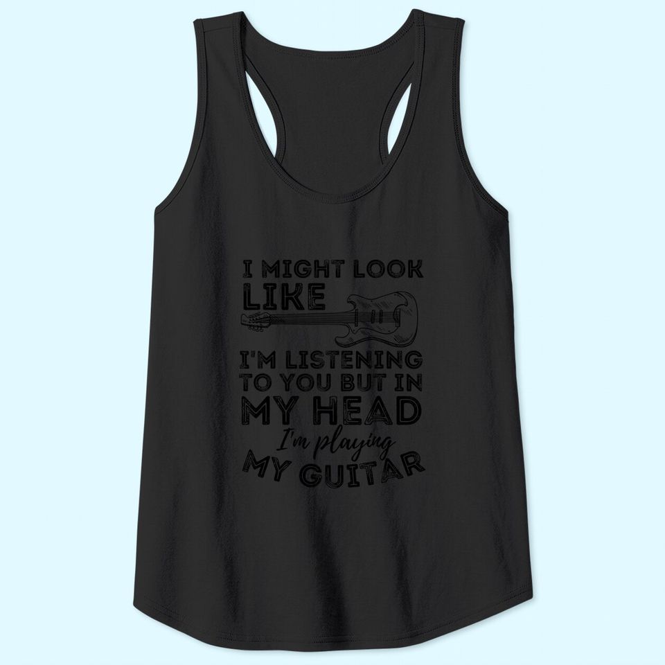 I Might Look Like I'm Listening To You - Funny Guitar Tank Top