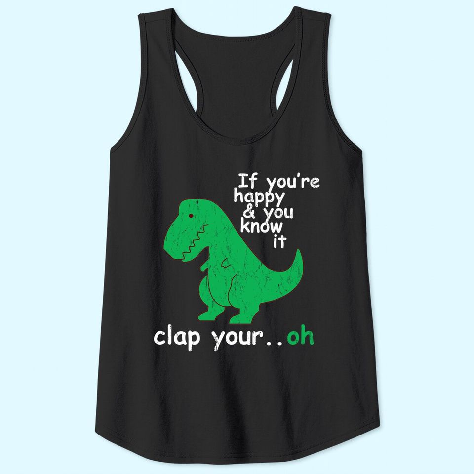 T Rex If You're Happy and You Know It Clap Your Oh Tank Top