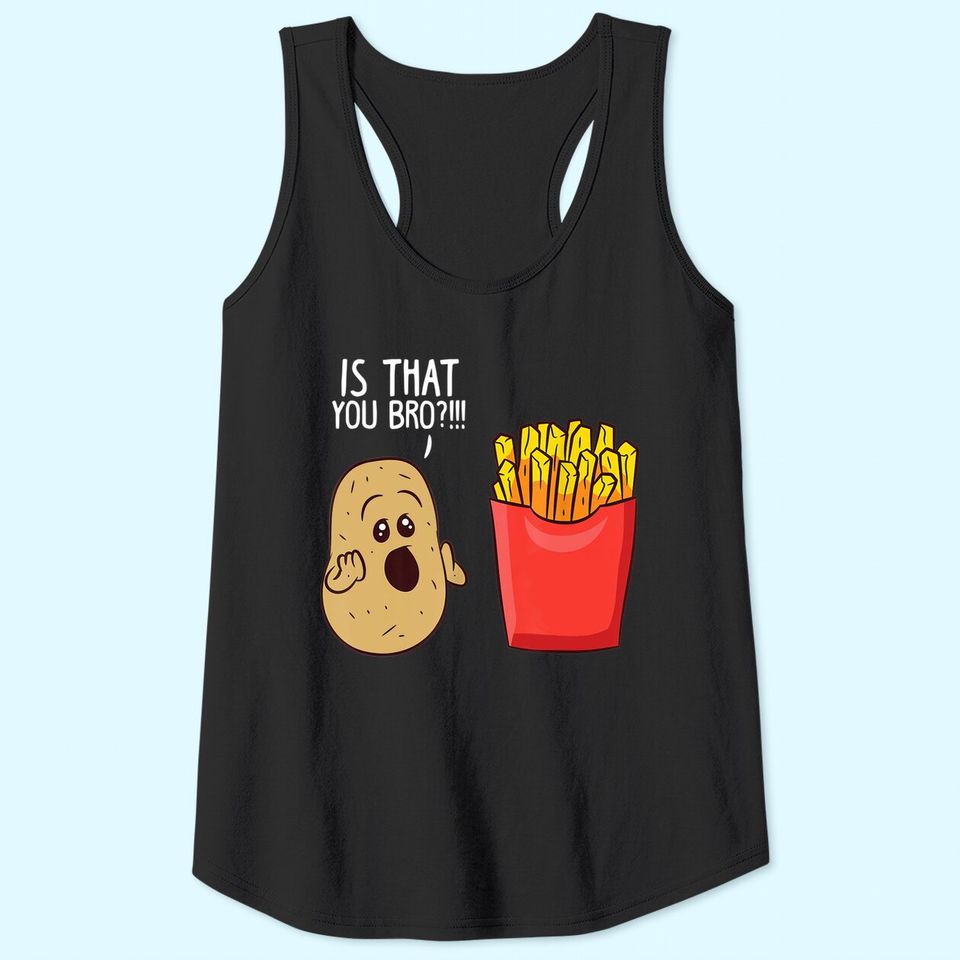 Potato Is That You Bro French Fries Tank Top
