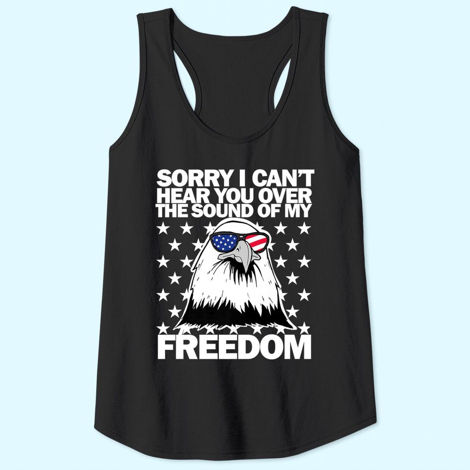 Sorry, I Can't Hear You Over The Sound Of My Freedom  Tank Top