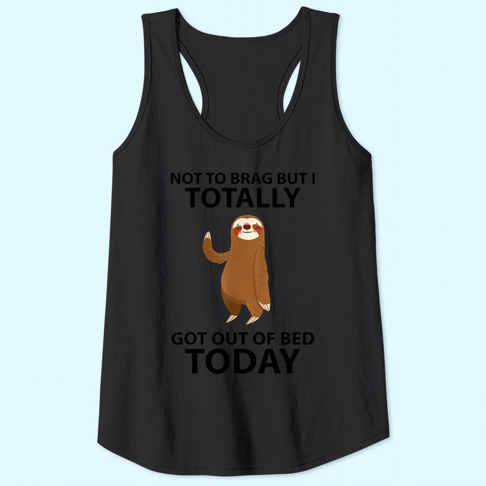 Cute Sloth Not To Brag But I Totally Got Out Of Bed Today Tank Top