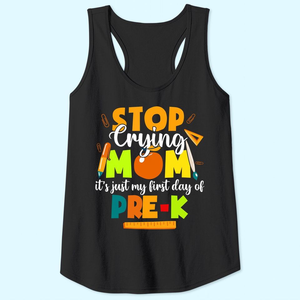 Stop Crying Mom It's Just My First Day Of Pre-K Student Tank Top