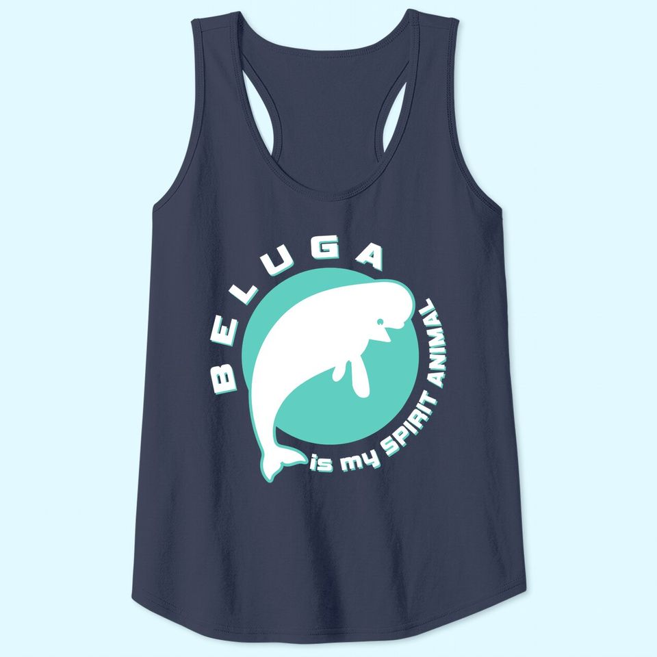 Beluga Is My Spirit Animal Whale Sea Ocean Fish Tank Top