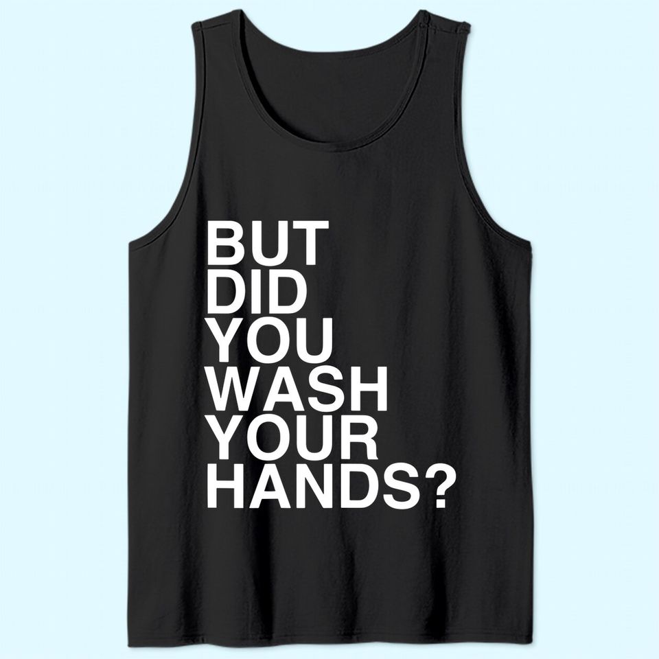 But Did You Wash Your Hands? Hand Washing Hygiene Gift Tank Top
