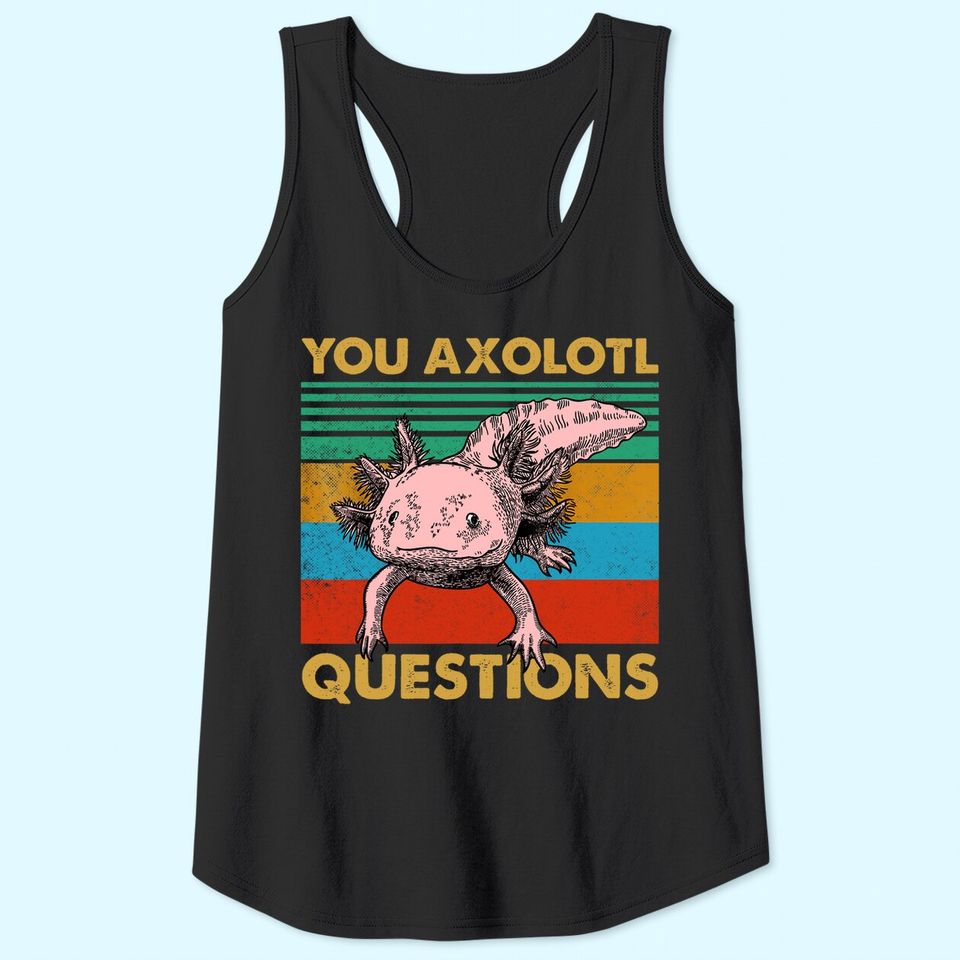 Vintage You Axolotl Questions Pun Axolotl Lover Tank Top