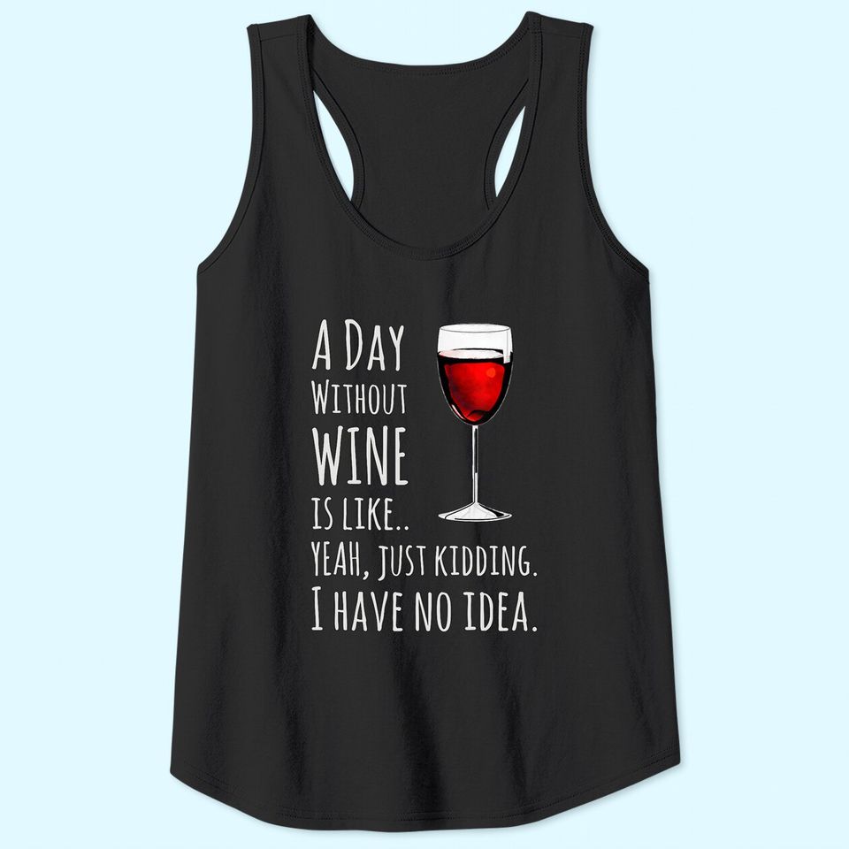 Wine A Day Without Wine Is Like Just Kidding Tank Top