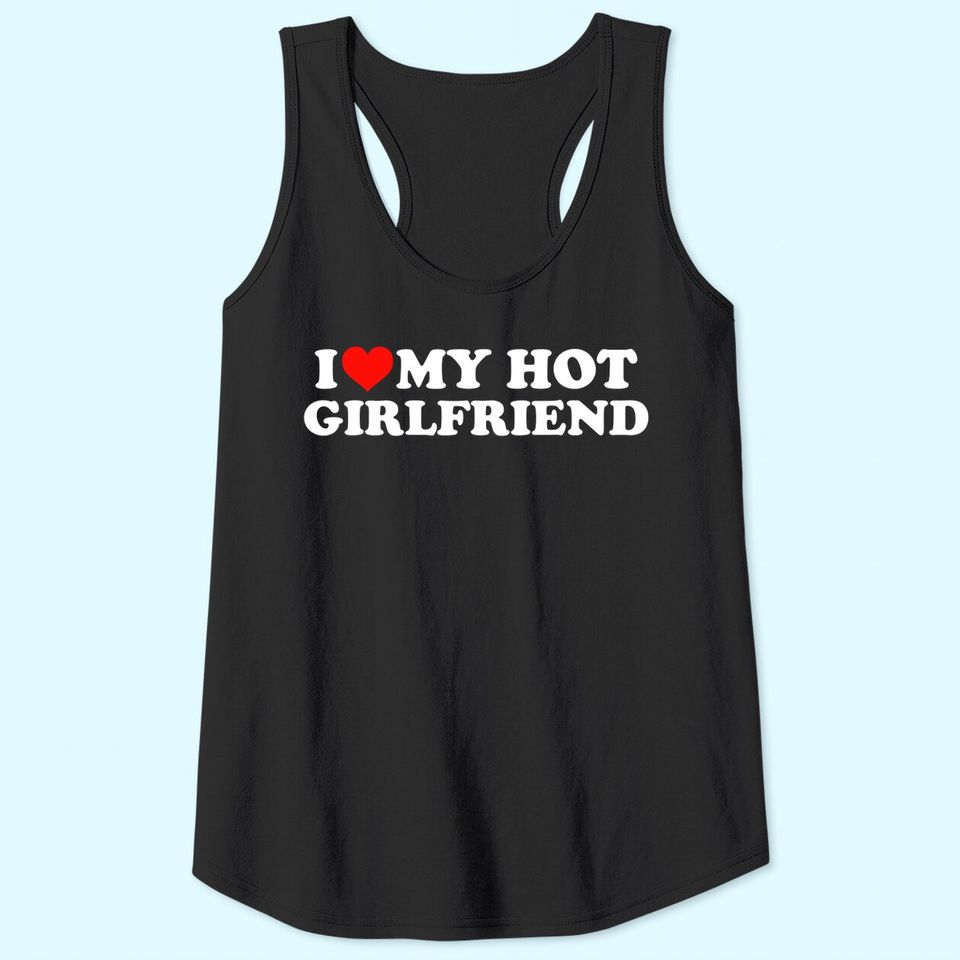 I Love My Hot Girlfriend GF I Heart My Hot Girlfriend Tank Top