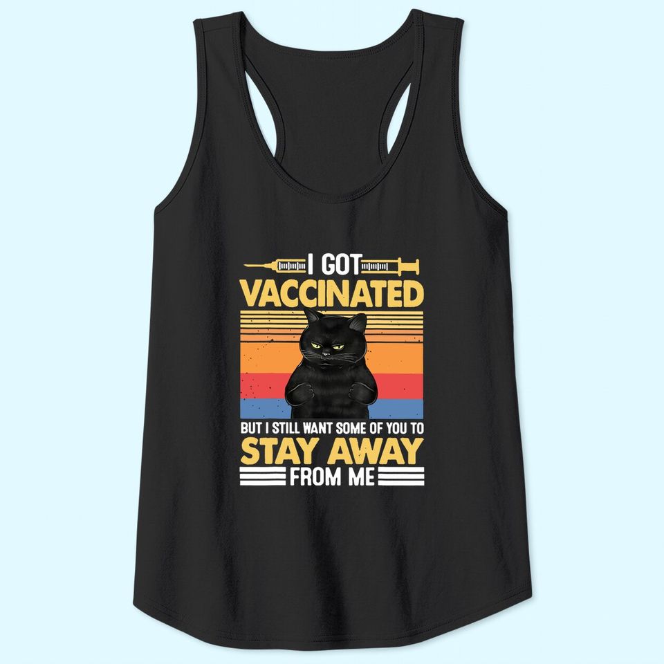 I Got Vaccinated But I Still Want Some Of You To Stay Cat Tank Top