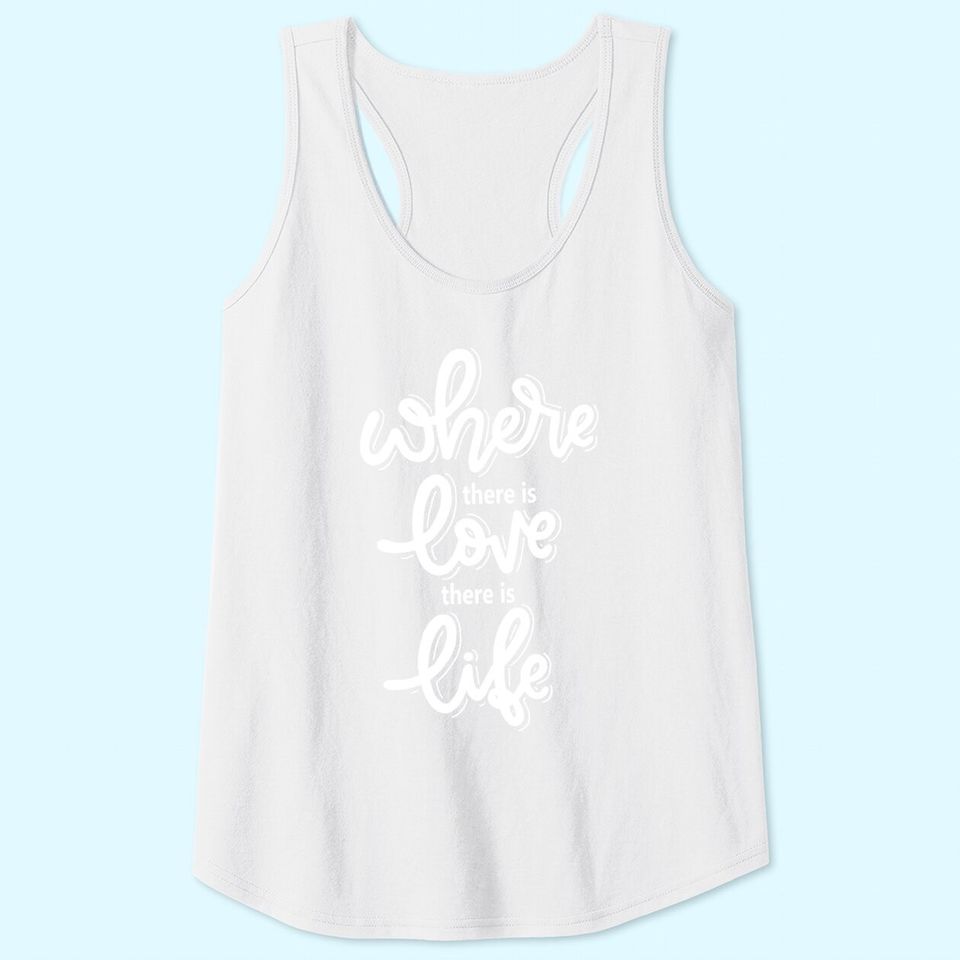 Where There Is Love There Is Life Tank Tops