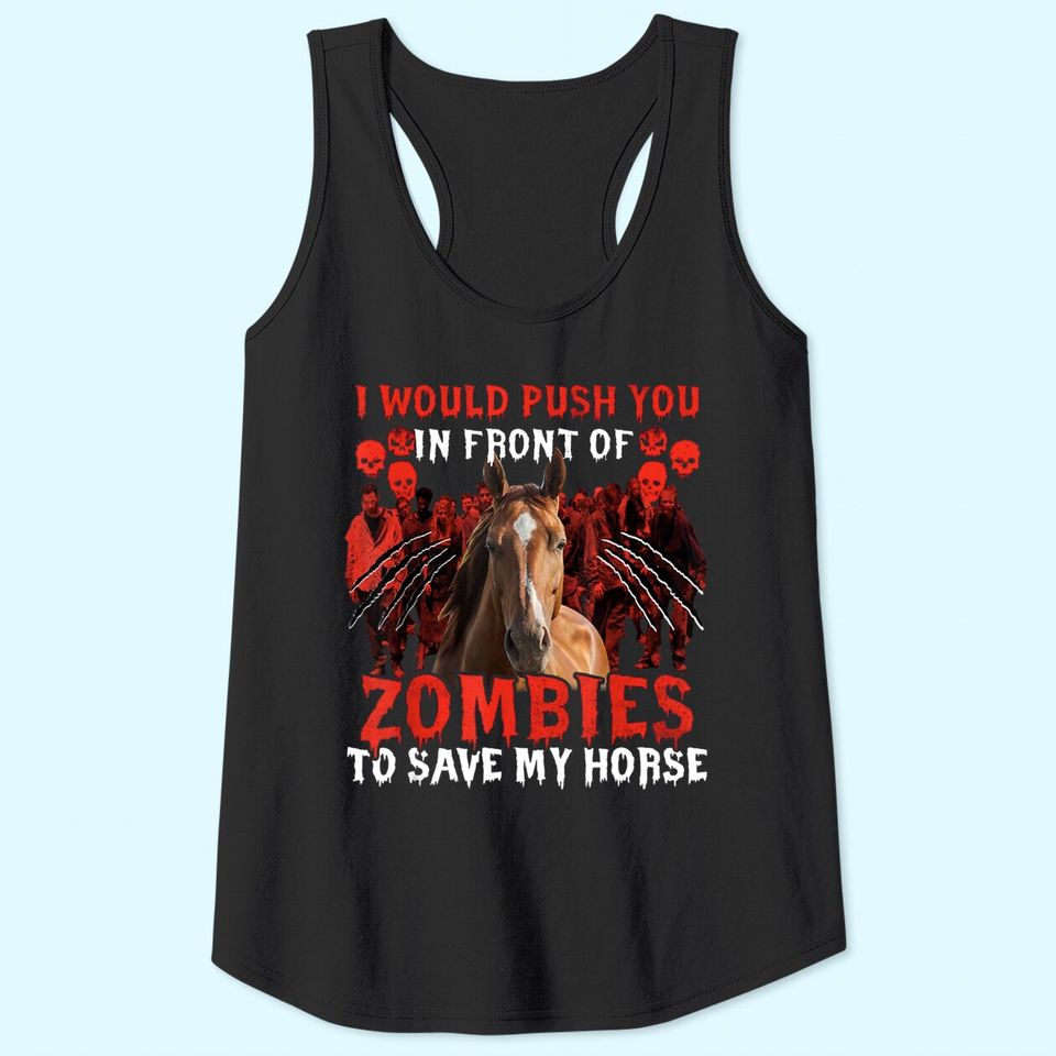 I Would Push You In Front Of Zombies To Save My Horse Tank Top