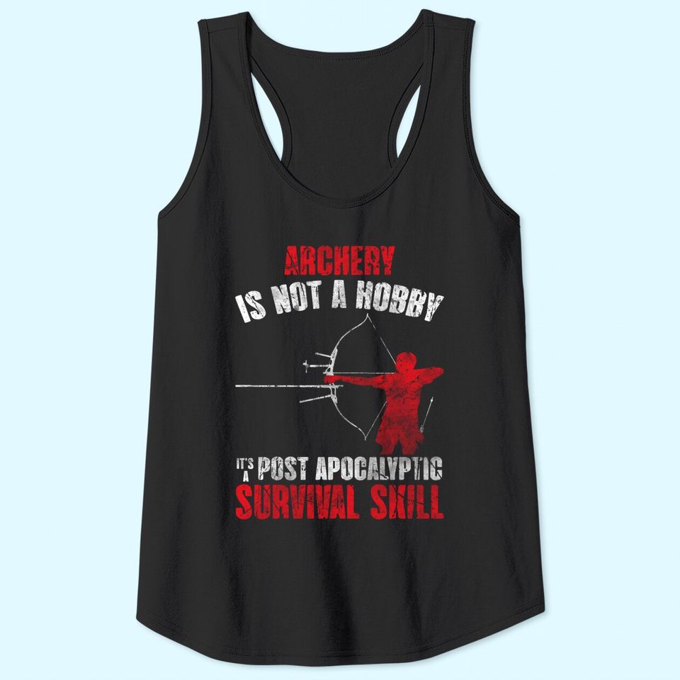 Archery Is Not A Hobby It's A Post Apocalyptic Survival Skill Tank Top