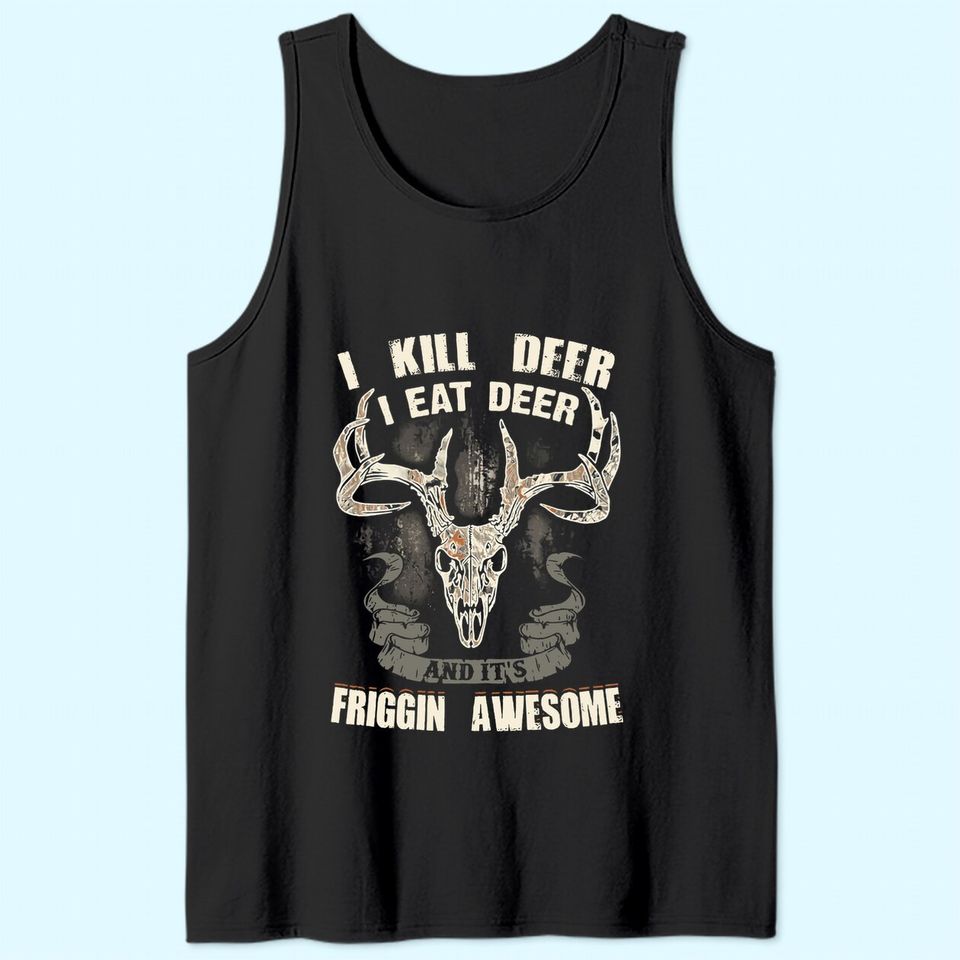 I Kill Deer I Eat Deer And It's Friggin Awesome Tank Top