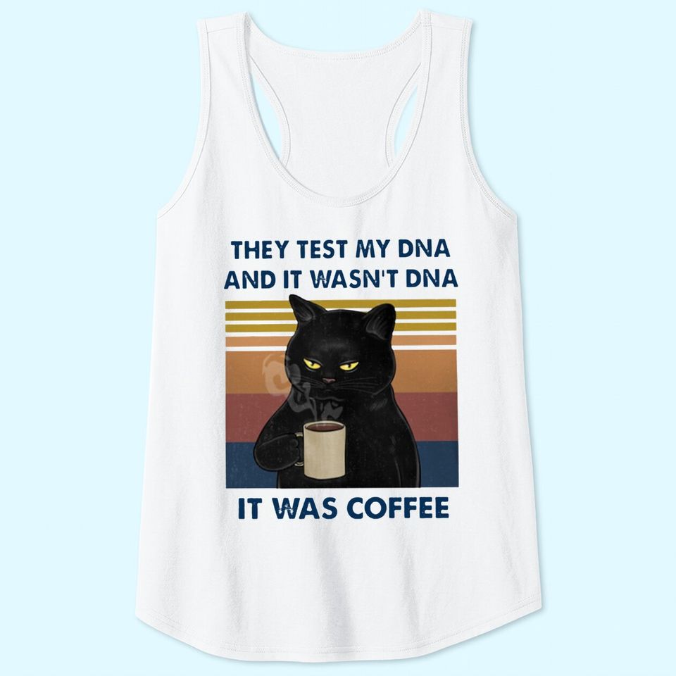 They Test My DNA And It Wasn't DNA It Was Coffee Tank Top