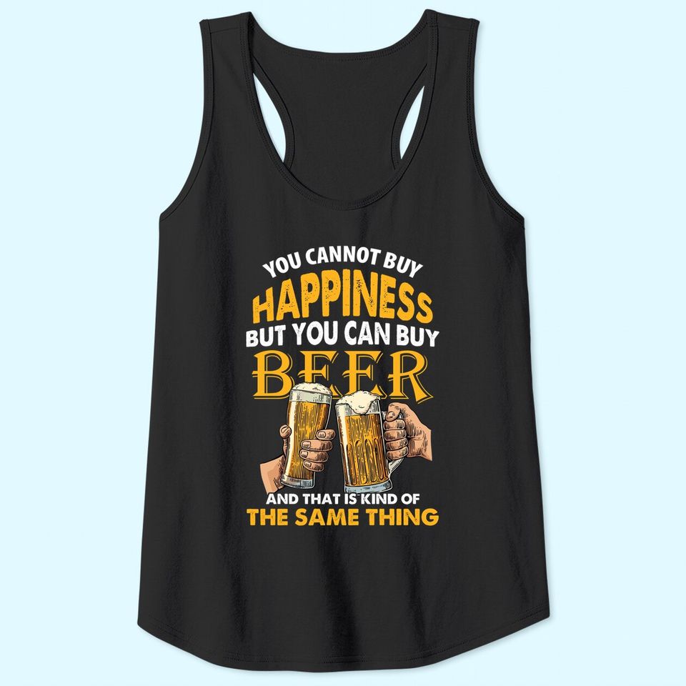 You Can't Buy Happiness But You Can Buy The Kind Of Same Thing Drinking Beer Tank Top