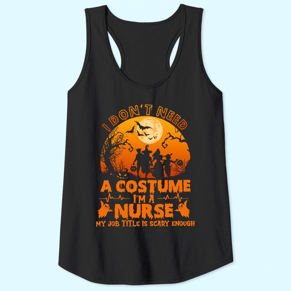 I Don’t Need A Costume I'm A Nurse My Job Title Scare Enough Tank Top