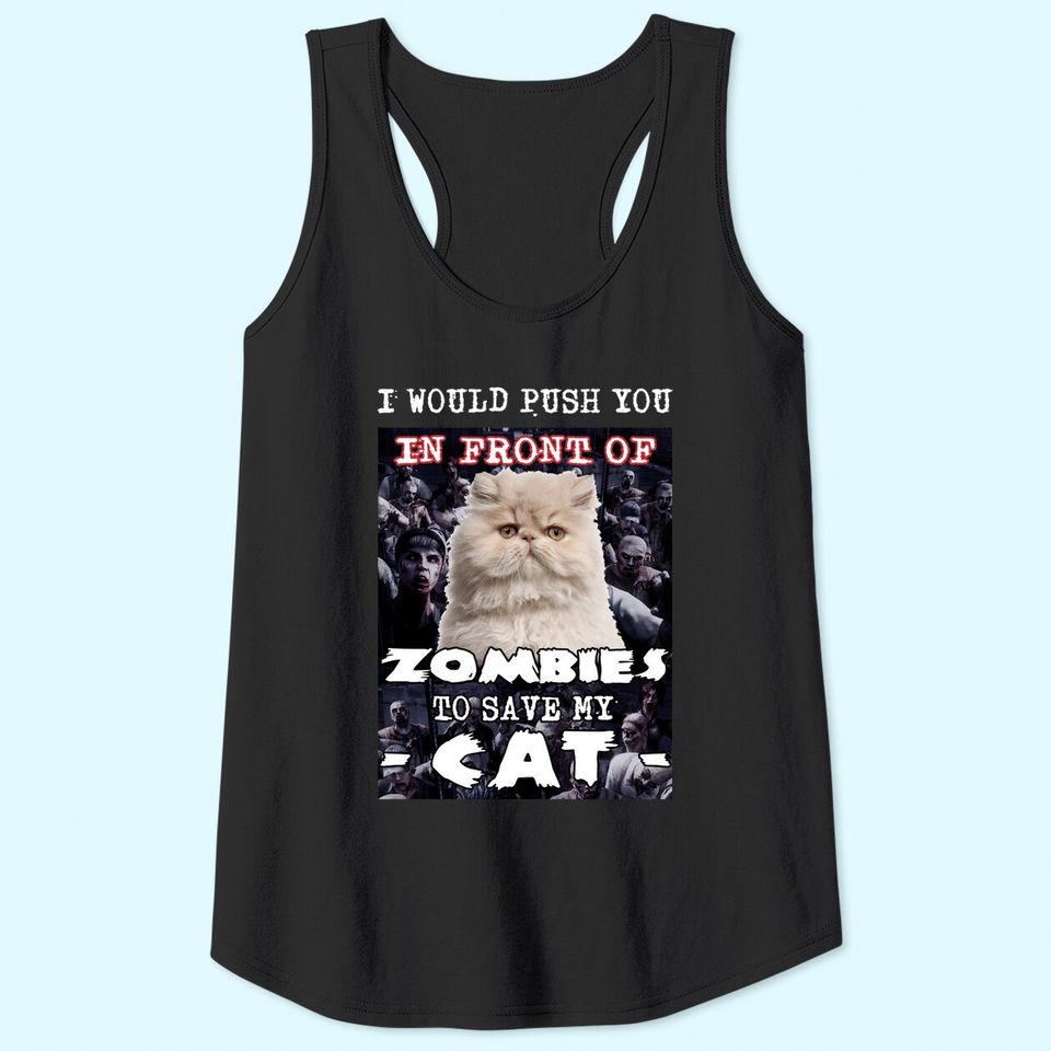 I Would Push You In Front Of Zombies To Save My Cat Tank Top