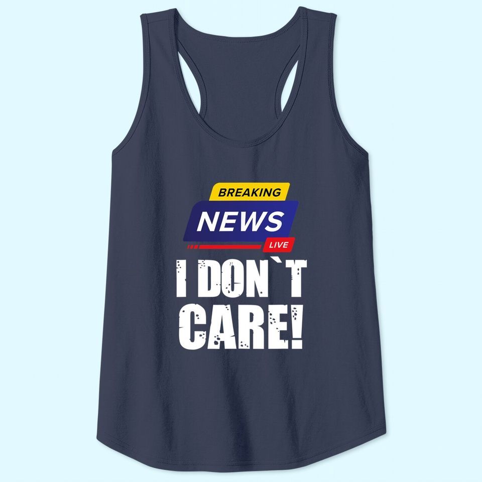 Breaking News I Don't Care - Funny Humorous Puns Tank Top