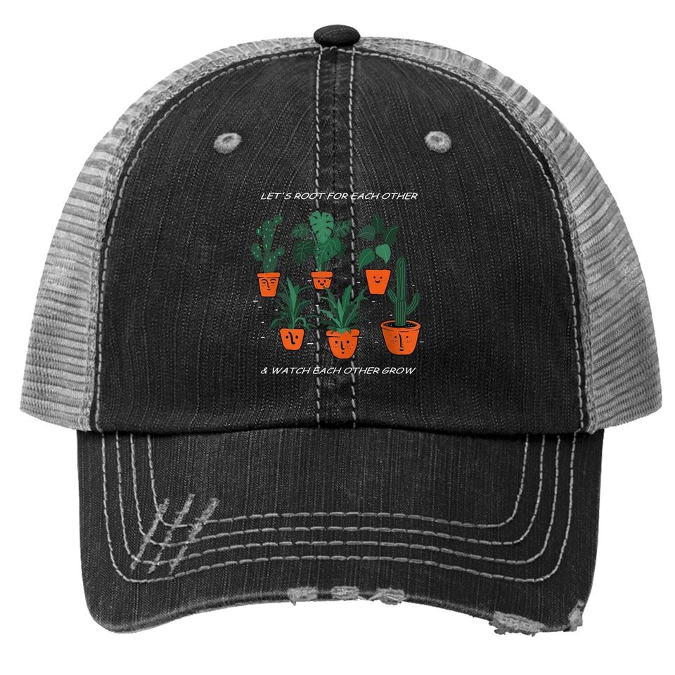 Let's Root For Each Other And Watch Each Other Grow Trucker Hat