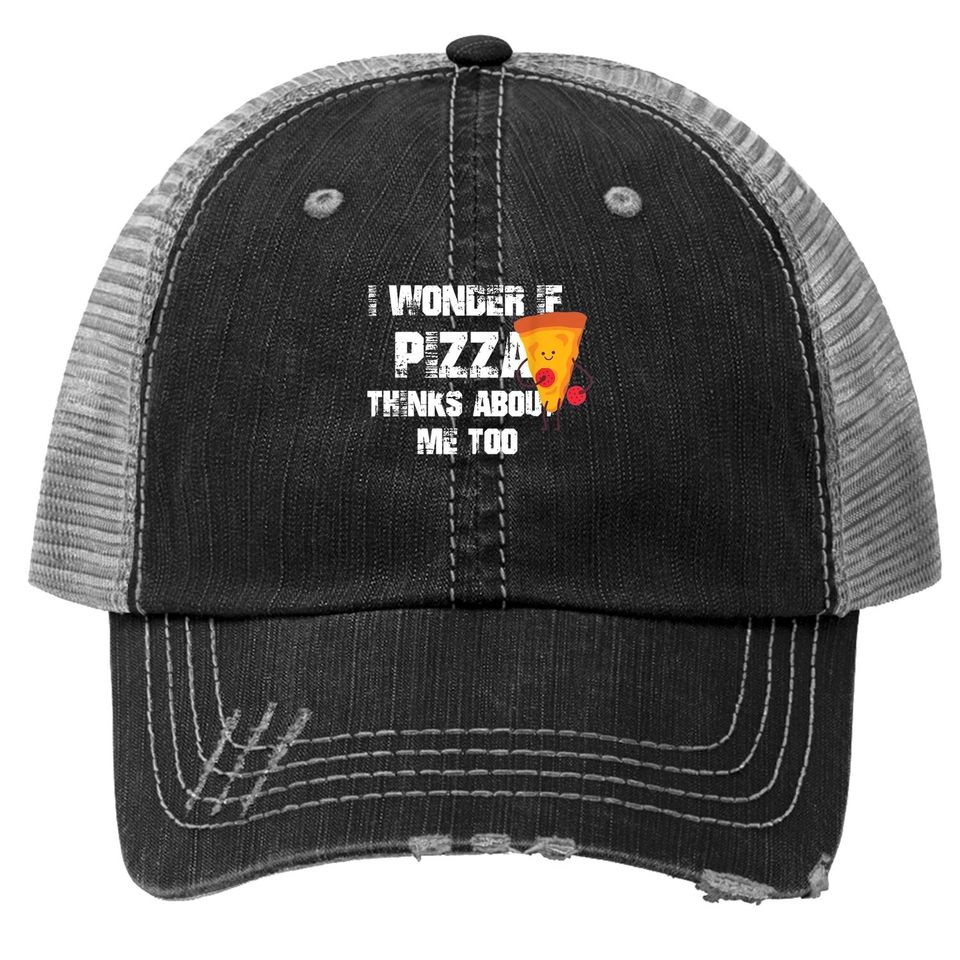 I Wonder If Pizza Thinks About Me Too Food Lover Trucker Hat