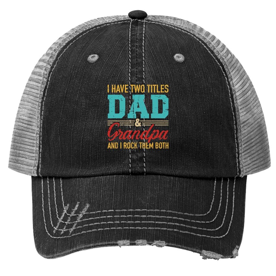 I Have Two Titles Dad And Grandpa And I Rock Them Both Trucker Hat