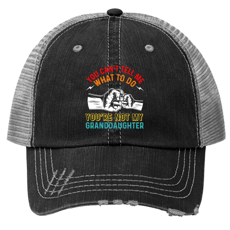 You Can't Tell Me What To Do You're Not My Granddaughter Trucker Hat