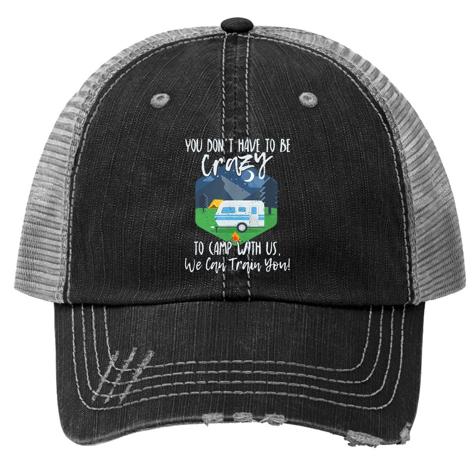 You Don't Have To Be Crazy To Camp With Us Funny Gift Ttrucker Hat