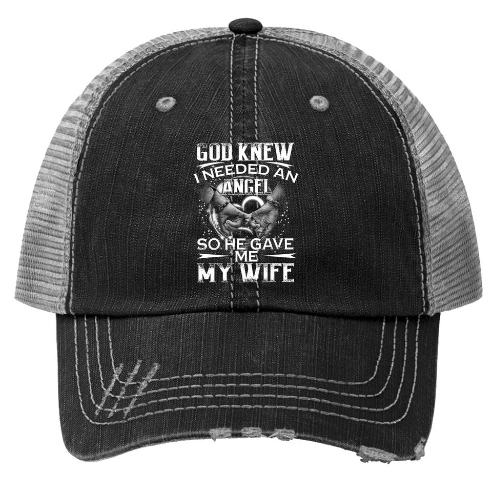 God Knew I Needed An Angel So He Gave Me My Wife Valentine Trucker Hat