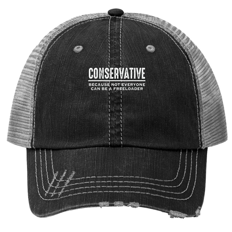 Conservative Because Not Everyone Can Be A Freeloader Trucker Hat