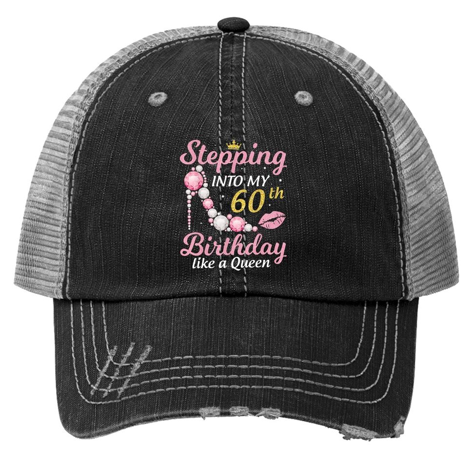 Stepping Into My 60th Birthday Like A Queen Happy To Me Mom Trucker Hat