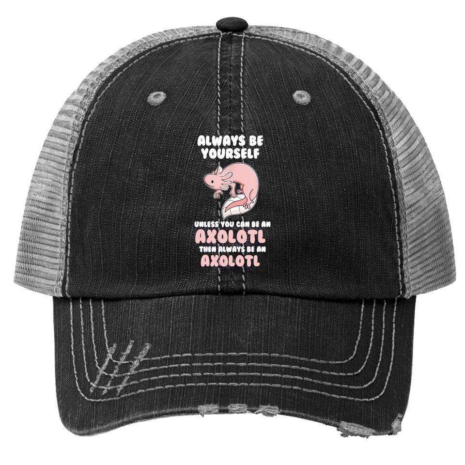 Always Be Yourself Unless You Can Be An Axolotl Amphibian Trucker Hat