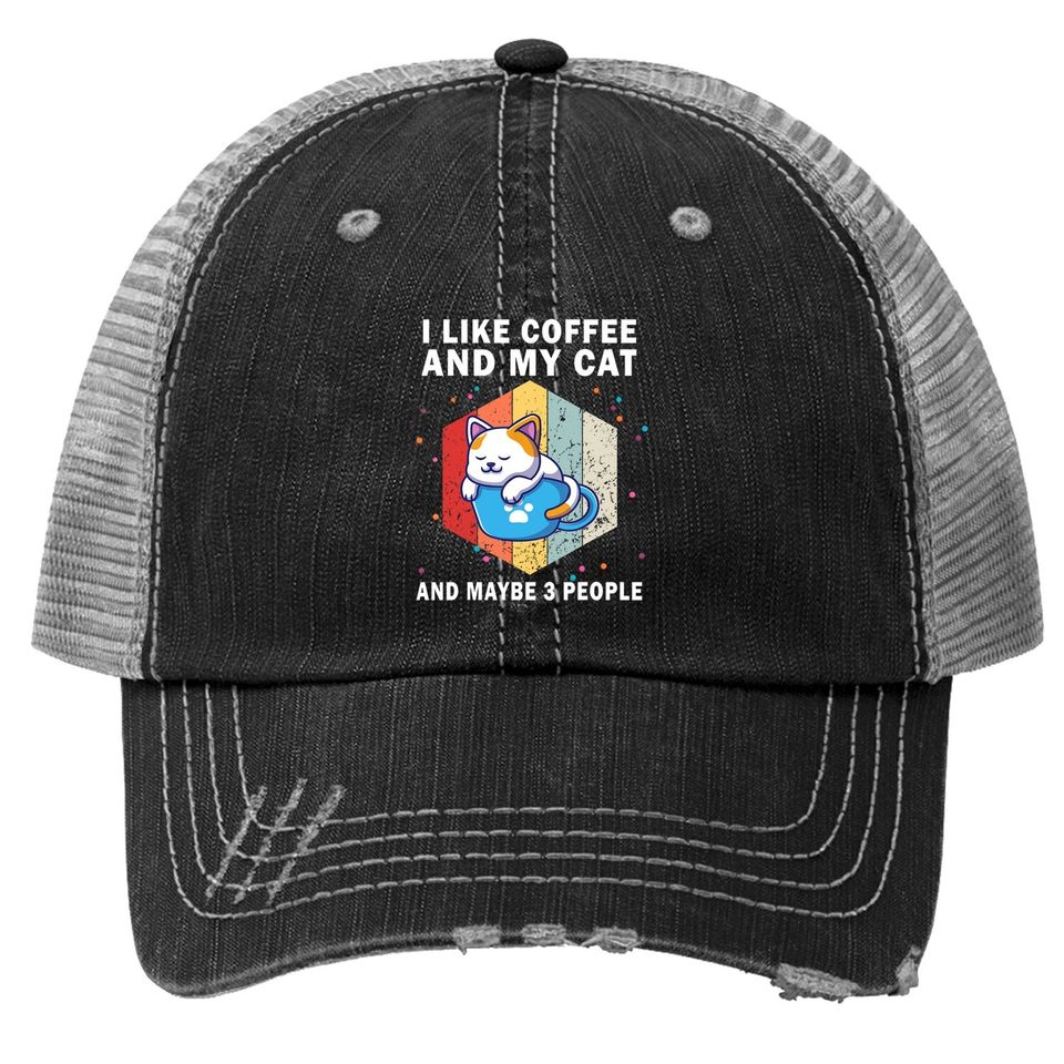 Cats Coffee I Like Coffee And My Cat And Maybe 3 People Trucker Hat