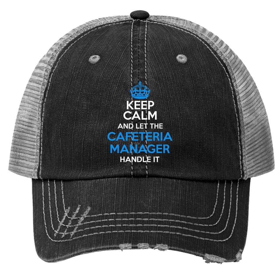 Keep Calm And Let The Cafeteria Manager Handle It Trucker Hat