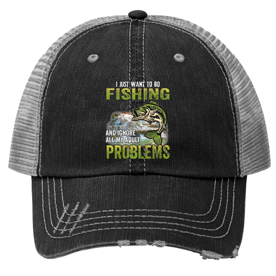 I Just Want To Go Fishing And Ignore All My Adult Problem Trucker Hat