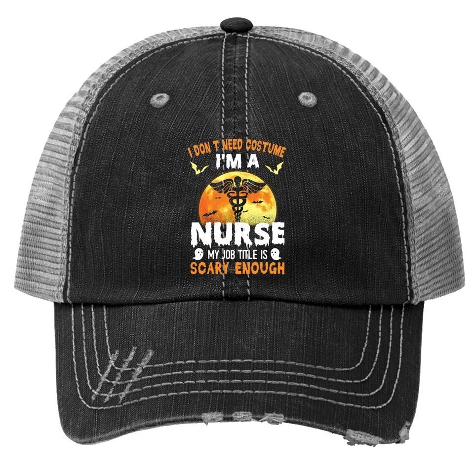 I Don’t Need A Costume I'm A Nurse My Job Title Scare Enough Halloween Trucker Hat