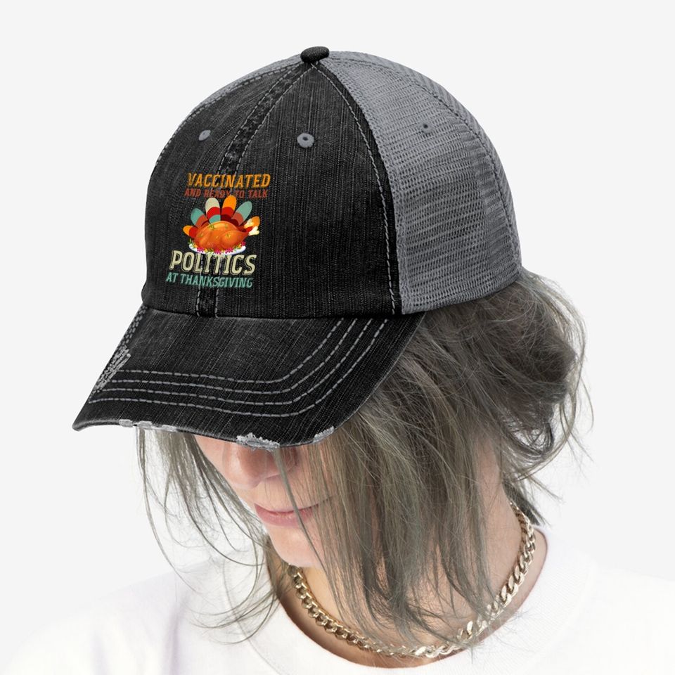 Vaccinated And Ready To Talk Politics At Thanksgiving Trucker Hat