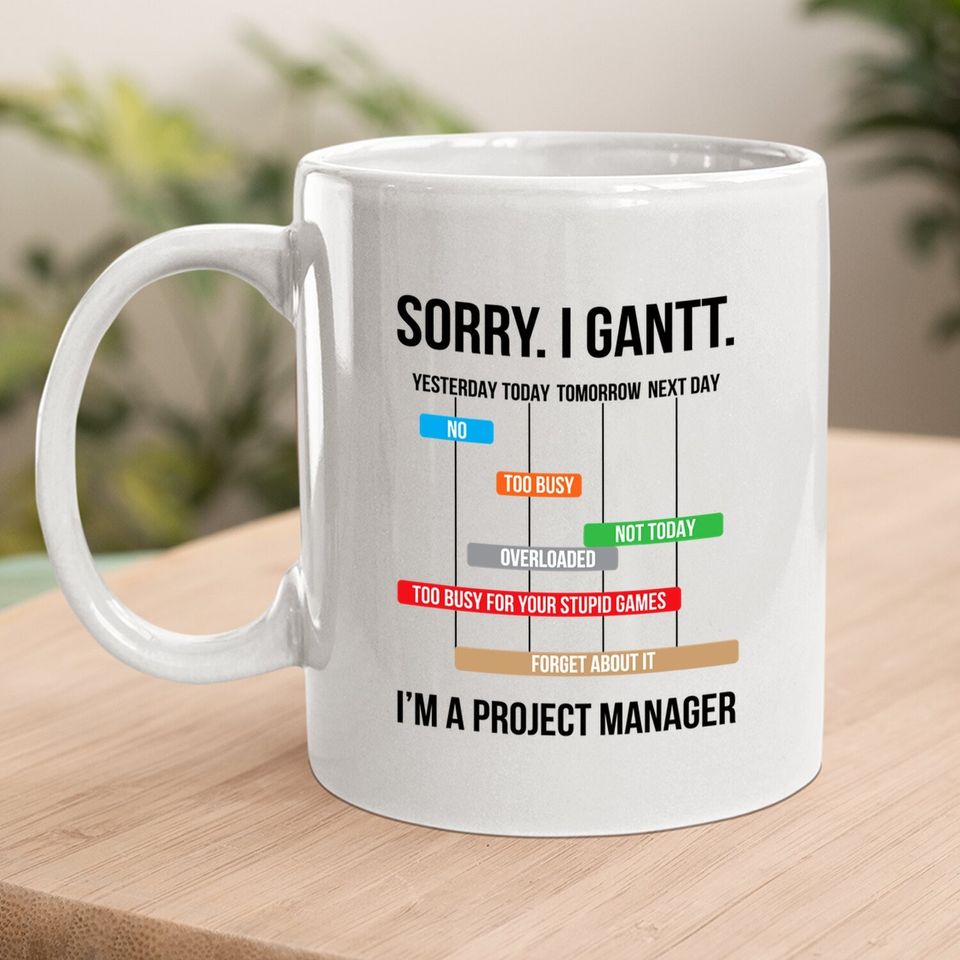 Sorry. I Gantt. Funny Project Manager Coffee Mug