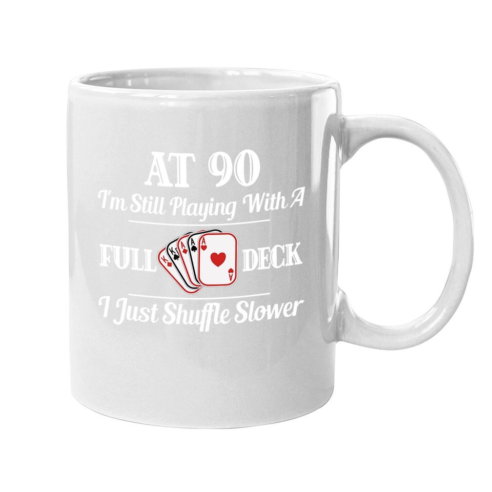 At 90 I'm Still Playing With A Full Deck Coffee Mug